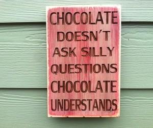Il cioccolato non fa domande stupide. Il cioccolato capisce.